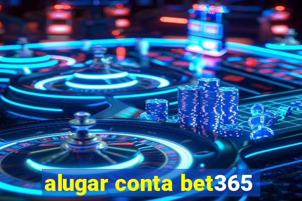 alugar conta bet365